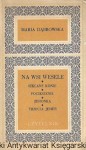 Na wsi wesele : Szklane konie : Pocieszenie : Jesionka : Trzecia jesień  / Maria Dąbrowska 