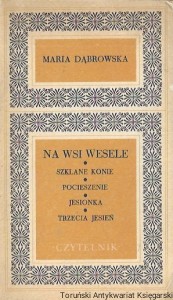 Na wsi wesele : Szklane konie : Pocieszenie : Jesionka : Trzecia jesień  / Maria Dąbrowska 