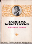 Tadeusz Kościuszko w historii i tradycji / Jan Stanisław Kopczewski (oprac.)