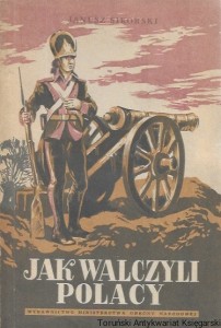 Jak walczyli Polacy (O polskiej sztuce wojennej w XVIII i XIX wieku) / Janusz Sikorski 