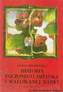 Historia toczonego dziadka i malowanej babki / Janina Broniewska  