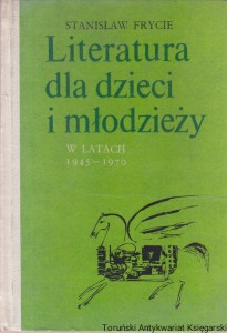  Literatura dla dzieci i młodzieży w latach 1945-1970 : tom I / Stanisław Fryche 