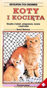 Koty i kocięta : Encyklopedia życia codziennego : Wszystko o hodowli, pielęgnowaniu, leczeniu i rasach kotów  / David Alderton 