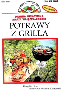 Potrawy z grilla : Biblioteczka Poradniki Domowego  / Joana Futkowska, Marta Walecka-Zdroik   