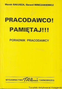 Pracodawco pamiętaj!!! Poradnik pracodawcy  / Marek Gałusza, Gerard Winczakiewicz  