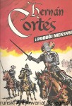 Herman Cortes o podbój Meksyku / Praca zbiorowa 