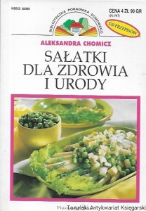 Sałatki dla zdrowia i urody : Biblioteczka Poradniki Domowego / Aleksandra Chomicz  