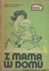 Z mamą w domu : Biblioteczka Przyjaciółki Praca zbiorowa / Joanna i Jacek Michałowscy, Monika Rościszewska  