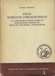 Atlas zabiegów chirurgicznych : Na narządzie rodnym kobiet, uszkodzenia zabiegowe, przetoki moczowe i uzupełnienia / January Zubrzycki
