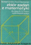 Zbiór zadań z matematyki dla klasy III i IV liceum ogólnokształcącego  / Norbert Dróbka, Karol Szymański  