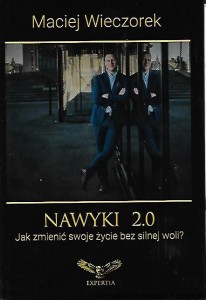 Nawyki 2.0 : Jak zmienić swoje życie bez silnej woli? / Maciej Wieczorek