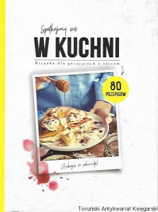 Spotkajmy się w kuchni : Książka dla gotujących z sercem / Praca zbiorowa 