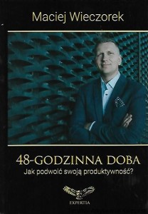 48 godzinna doba : Jak podwoić swoją produktywność? / Maciej Wieczorek
