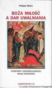 Boża miłość a dar uwalniania : Podstawy chrześcijańskiej walki duchowej  / Philippe Madre  