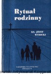 Rytuał rodzinny (Aby rodzina była bardziej Kościołem)  / Ks. Józef Wysocki