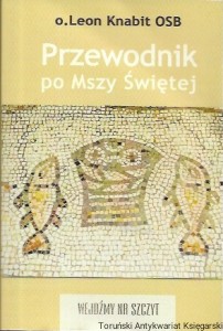 Przewodnik po mszy Świętej  / o. Leon Knabit OSB 