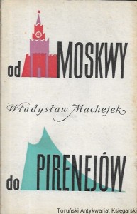 Od Moskwy do Pirenejów  / Władysław Machejek  