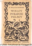 Wielcy pisarze polscy : wypisy na klasę VII szkół powszechnych (z rycinami) / Konstanty Wojciechowski