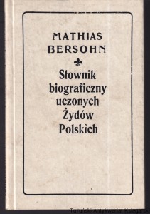 [Reprint] Słownik biograficzny uczonych Żydów Polskich XVI, XVII i XVIII wieku / zebrał i treściwie opisał Mathias Bersohn