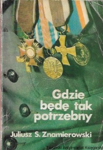 Gdzie będę tak potrzebny / Juliusz S. Znamierowski  