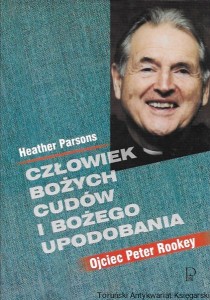  Człowiek bożych cudów i bożego upodobania : Ojciec Peter Rookey  / Heather Parsons  