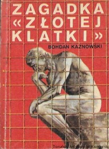Zagadka „Złotej klatki”  / Bogdan Kaznowski  