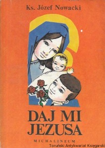Daj mi Jezusa : Przygotowanie do Pierwszej Komunii Świętej  / Ks. Józef Nowacki  