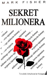 Sekret milionera : Milioner wyjawia tajemnice szybkiego zdobycia fortuny  / Mark Fisher  