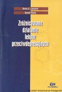 Zróżnicowane działanie leków przeciwdepresyjnych  / Brian E. Leonard, David Healy 