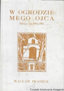 W ogrodzie mego ojca : Wiersze z lat 1993-1996 / Wacław Iwaniuk  
