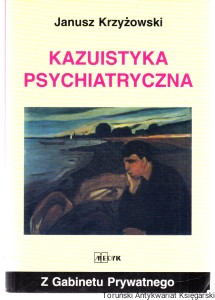 Kazuistyka psychiatryczna / Janusz Krzyżowski [Seria Z Gabinetu Prywatnego]