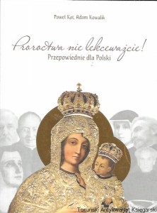 Proroctwa nie lekceważcie : Przepowiednie dla Polski /  Paweł Kot, Adam Kowalik 