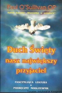 Duch Święty nasz największy przyjaciel  : Podręczny modlitewnik / Paul O’Sullivan OP  
