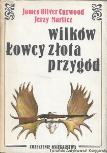 Łowcy wilków, Łowcy złota, Łowcy przygód  / James Oliver Curwood 