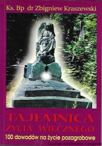 Tajemnica życia wiecznego : 100 dowodów na życie pozagrobowe  / Zbigniew Kraszewski  