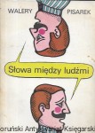 Słowa miedzy ludźmi  / Walery Pisarek  