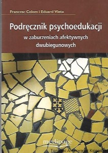 Podręcznik psychoedukacji w zaburzeniach afektywnych dwubiegunowych / Francesc Colom, Eduard Vieta 