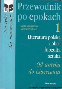 Przewodnik po epokach 1 : Literatura polska i obca, filozofia, sztuka : Od antyku do oświecenia / Marta Makowiecka, Mariusz Pawłowski   