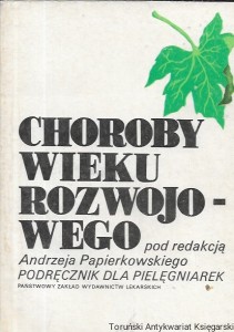 Choroby wieku rozwojowego : Podręcznik dla pielęgniarek  / Andrzej Papierkowski  (red.)