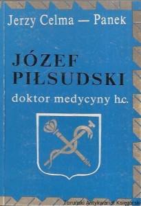 Józef Piłsudski doktor medycyny honoris causa  / Jerzy Celma-Panek  