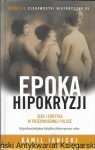 Epoka hipokryzji : Seks i erotyka w przedwojennej Polsce  / Kamil Janicki  