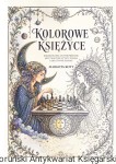 Kolorowe księżyce : kolorowanki antydepresyjne, motywacyjne cytaty, poezja i kreatywne pisanie / Margota Kott