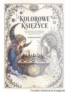 Kolorowe księżyce : kolorowanki antydepresyjne, motywacyjne cytaty, poezja i kreatywne pisanie / Margota Kott