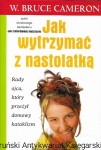 Jak wytrzymać z nastolatką : Rady ojca który przeżył domów kataklizm  / W. Bruce Cameron  