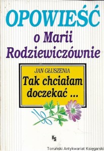 Opowieść o Marii Rodziewiczównie : Tak chciałem doczekać  / Jan Głuszenia  