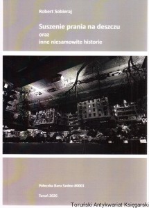Suszenie prania na deszczu oraz inne niesamowite historie / Robert Sobieraj