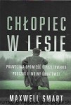 Chłopiec w lesie : Prawdziwa opowieść przetrwaniu podczas II wojny światowej  / Maxwell Smart  