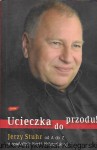 Ucieczka do przodu : Jerzy Stuhr od A do Z w wywiadach Marii Malatyńskiej  / Jerzy Stuhr, Maria Malatyńska