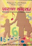  Uczymy inaczej : Nauczanie zintegrowane w klasach niższych : Poradnik dydaktyczny dla nauczyciela  / Małgorzata Kowalik-Olubińska, Wacława Świętek