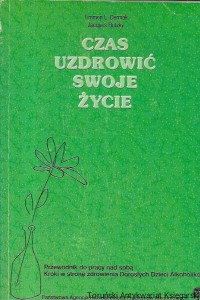 Czas uzdrowić swoje życie : Przewodnik do pracy nad sobą. Kroki w stronę zdrowienia Dorosłych Dzieci Alkoholików /  Timmen L. Cermak, Jacques Rutzky